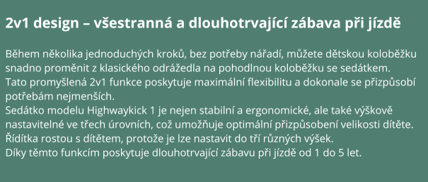 2v1 design – všestranná a dlouhotrvající zábava při jízdě Během několika jednoduchých kroků, bez potřeby nářadí, můžete dětskou koloběžku snadno proměnit z klasického odrážedla na pohodlnou kolobě